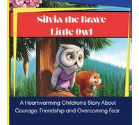 Silvia the Brave Little Owl:: A Heartwarming Children’s Story About Courage, Friendship and Overcoming Fear