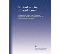 Silviculture in special places: proceedings of the 2003 National Silviculture Workshop, September 8-11, 2003, Granby, Colorado