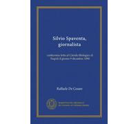 Silvio Spaventa, giornalista (Vol-1): conferenza letta al Circolo filologico di Napoli il giorno 9 dicembre 1894