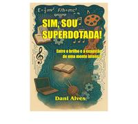 SIM,SOU SUPERDOTADA!: Entre o Brilho e a Exaustão de uma Mente Intensa