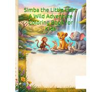 Simba the Little Lion: A Wild Adventure Coloring Book for Kids: 30 Fun Coloring Pages with Animal Friends, African Safari Adventures, Nature Scenes, and a Heartwarming Story