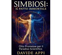 Simbiosi: Il Patto Immortale Otto Promesse per il Paradiso Scientifico: Intelligenza Artificiale. VOLUME TERZO