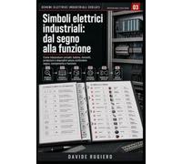 Simboli elettrici industriali: dal segno alla funzione: Come interpretare simboli, contatti, bobine, morsetti, protezioni e dispositivi senza ... Svelati - Professional Field Guides)