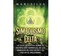 Simbolismo celta: La guía definitiva sobre el significado espiritual de los símbolos de los celtas y su uso en el paganismo