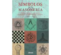 SIMBOLOS DE LA MASONERIA: EL PODER SECRETO DE LOS SIMBOLOS MASONICOS Y SU INFLUENCIA EN LA HISTORIA (ESOTERISMO)