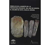 Símbolos de la muerte en la Prehistoria reciente del sur de Europa: el Dolmen de Soto, Huelva, España: 0 (Arqueología. Monografías)