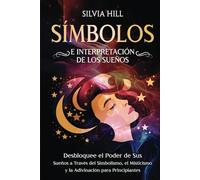 Símbolos e interpretación de los sueños: Desbloquee el poder de sus sueños a través del simbolismo, el misticismo y la adivinación para principiantes (Habilidades espirituales)