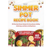 Simmer Pot Recipe Book: 165 Stovetop Simmer Recipes for Every Season, Holiday Gatherings, and Warm, Inviting Homes