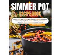 Simmer Pot Recipe Book: Fill Your Home With Warmth And Comfort-135 Easy Simmer Pot Recipes Featuring Fruits, Herbs, And Spices For Natural Fragrance, Peaceful Relaxation, And Joyful Living