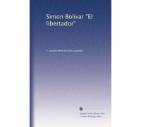 Simon Bolivar El libertador : a life of the chief leader in the revolt against Spain in Venezuela, New Granada & Peru (1910)