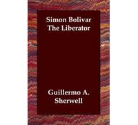 Simon Bolivar The Liberator by Guillermo A. Sherwell (2006-09-14)