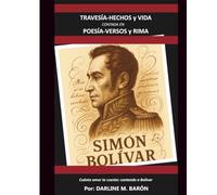 SIMÓN BOLIVAR TRAVESÍA, HECHOS Y VIDA CONTADO EN POESÍA, VERSOS Y RIMA: ¡Cuánto amor te cuento Venezuela!: Contando a Bolívar (CUANTO AMOR TE CUENTO VENEZUELA)