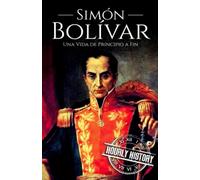 Simón Bolívar: Una Vida de Principio a Fin