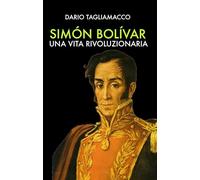 Simon Bolivar. Una vita rivoluzionaria