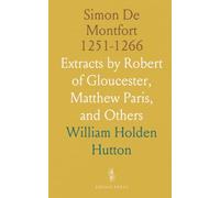 Simon De Montfort 1251-1266: Extracts by Robert of Gloucester, Matthew Paris, and Others