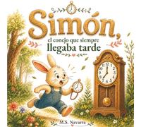 Simón, el conejo que siempre llegaba tarde: Un cuento infantil ilustrado en español con valores para primeros lectores (Colección Infantil Casa Navarra)