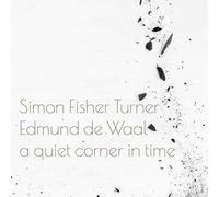 Simon Fisher Turner And Edmund De Waal - A Quiet Corner In Time