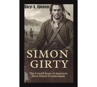 SIMON GIRTY: The Untold Story of America’s Most Hated Frontiersman