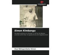 Simon Kimbangu: His death sentence on October 3, 1921 by the Belgian colonial authorities, his appearances and reappearances