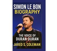 SIMON LE BON BIOGRAPHY: The Voice of Duran Duran
