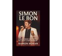 SIMON LE BON: DURAN DURAN AND BEYOND-THE LIFE OF A POP VISIONARY