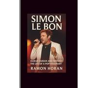 SIMON LE BON: DURAN DURAN AND BEYOND-THE LIFE OF A POP VISIONARY