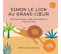 Simon le lion au grand coeur: Une histoire tendre pour aider les enfants à croire en eux (Les éditions doudou de poche)