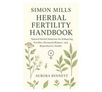 Simon Mills Herbal Fertility Handbook: Natural Herbal Solutions for Enhancing Fertility, Hormonal Balance, and Reproductive Health”