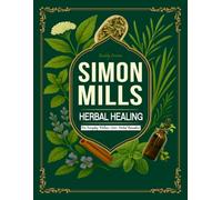 Simon Mills: HERBAL HEALING FOR EVERYDAY WELLNESS [200+ Herbal Remedies]