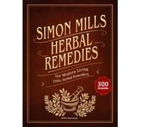 Simon Mills: HERBAL REMEDIES FOR MODERN LIVING [300+ Herbal Remedies]