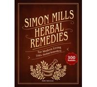 Simon Mills: HERBAL REMEDIES FOR MODERN LIVING [300+ Herbal Remedies]