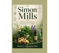 Simon Mills: Inside Modern Herbal Medicine: Phytotherapy, Plant-Based Remedies, and the Science of Natural Wellness
