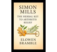 Simon Mills: The Herbal Key to Arthritis Relief