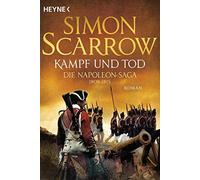 Simon Scarrow Fred Kampf und Tod - Die Napoleon-Saga 1809 - 1815: (Tapa blanda)