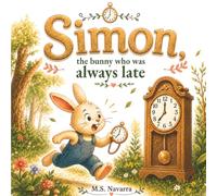 Simon, the bunny who was always late: A gentle story for early readers about telling time, responsibility, and good habits (Casa Navarra Children's Collection)