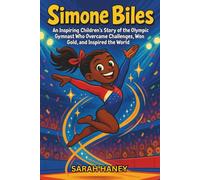 Simone Biles: An Inspiring Children’s Story of the Olympic Gymnast Who Overcame Challenges, Won Gold, and Inspired the World (Legends for Little Dreamers)