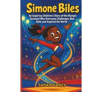 Simone Biles: An Inspiring Children’s Story of the Olympic Gymnast Who Overcame Challenges, Won Gold, and Inspired the World (Legends for Little Dreamers)
