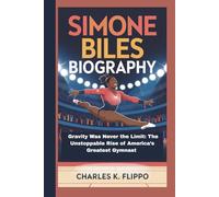 SIMONE BILES BIOGRAPHY: Gravity Was Never the Limit: The Unstoppable Rise of America’s Greatest Gymnast