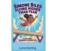 Simone Biles Flying Higher Than Fear: A Girl Who Changed Gymnastics