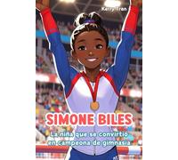 Simone Biles: La niña que se convirtió en campeona de gimnasia: Libro de biografía ilustrado para niños y niñas (Biografías deportivas para niños)