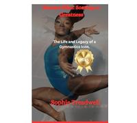 Simone Biles: Soaring to Greatness: The Life and Legacy of a Gymnastics Icon.