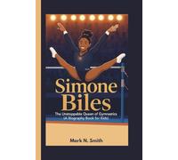 SIMONE BILES: The Unstoppable Queen of Gymnastics (A Biography Book for Kids)