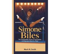 SIMONE BILES: The Unstoppable Queen of Gymnastics (A Biography Book for Kids)
