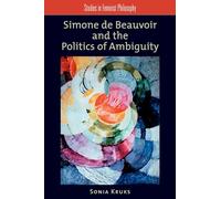 Simone de Beauvoir and the Politics of Ambiguity (Studies in Feminist Philosophy)