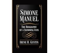 SIMONE MANUEL: THE BIOGRAPHY OF A SWIMMING ICON