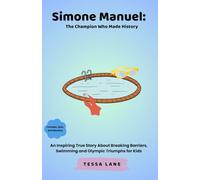Simone Manuel: The Champion Who Made History: An Inspiring True Story About Breaking Barriers, Swimming and Olympic Triumphs for Kids