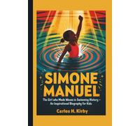 Simone Manuel: The Girl Who Made Waves in Swimming History - An Inspirational Biography for Kids