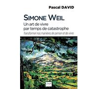 Simone Weil, un art de vivre par temps de catastrophe: Transformer nos manières de penser et de vivre