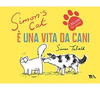 Simon's cat. È una vita da cani (TEA Laughing out loud)