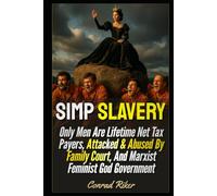 Simp Slavery: Only Men Are Lifetime Net Tax Payers, Attacked & Abused By Family Court, And Marxist Feminist God Government (redpilled revolutionary civil rights for men (satire))